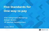 Five Standards for One way to pay - ETSI€¦ · Five Standards for One way to pay ETSI mPayment Workshop Robert Brown VP Market Development 2 July 2014 . Fragmented Financial Services