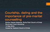 Courtship, dating and the importance of pre-marital ... · importance of pre-marital counselling Brother Sabelo Mdlalose, Buhle Park Church of Christ Ekurhuleni Youth Workshop 14