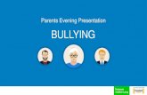 Parents Evening Presentation BULLYING · The repetitive, intentional hurting of one person or group by another person or group, where the relationship involves an imbalance of power.Bullying