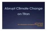 Abrupt Climate Change on Titan - NASA · Abrupt Climate Change on Titan Jeff Portwood B.S. Geophysics and Space Physics, UCLA CSI Intern . Outline ! Brief survey of Titan ! Motivation