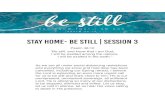STAY HOME- BE STILL | Session 3€¦ · STAY HOME- BE STILL | Session 3 Psalm 46:10 “Be still, and know that I am God; I will be exalted among the nations, I will be exalted in