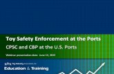 Toy Safety Enforcement at the Ports€¦ · Toy Safety Enforcement at the Ports . CPSC and CBP at the U.S. Ports . Webinar presentation date: June 12, 2013 . June 12, 2013 Slide 2