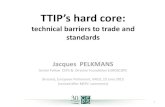TTIP’s hard core€¦ · TTIP’s hard core: technical barriers to trade and standards Jacques PELKMANS Senior Fellow CEPS & Director Foundation EUROSCOPE Brussels, European Parliament,