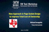 New Approach in Pogo Socket Design to Improve Total Cost of Ownership · 2018-06-14 · New Approach in Pogo Socket Design ... Richard Incognito Texas Instruments. ... improve Total