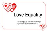 Love Equality - Irish Congress of Trade Unions...Love Equality Relaunches • April 2016: Equal marriage campaign rebrands as Love Equality • May 2016 – NI Assembly election campaign: