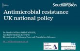 Antimicrobial resistance UK national policy · Antimicrobial resistance UK national policy Dr Merlin Willcox DPhil MRCGP, Academic Clinical Lecturer, Department of Primary Care and