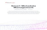 Smart Metadata Management - MarkLogic€¦ · Smart Metadata Management With MarkLogic ... at what metadata is and why it matters. We then discuss how MarkLogic provides smarter metadata
