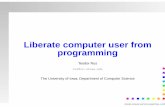Liberate computer user from programmingrus/liberate.pdf · • Computer programming is the activity of ... does not change the essence of programming. ... • Work on visual-formalisms