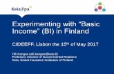 Experimenting with “Basic Income” (BI) in Finland€¦ · Experimenting with “Basic Income” (BI) in Finland CIDEEFF, Lisbon the 15th of May 2017 Olli Kangas (olli.kangas@kela.fi)