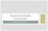 Dyslexia Friendly Classrooms...Dyslexia Friendly Classrooms Three Key Concepts •Safety •Emotional safety for the dyslexic student(s) in your class •Structure •Specific classroom