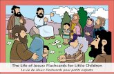 The Life of Jesus: Flashcards for Little Children...Jesus feeds 5,000 people Jésus nourrit 5000 personnes Jesus raises Jairus’ daughter from the dead Jésus ramène à la vie la