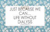Life without Dialysis · 2020-01-24 · Dialysis is no longer covered on hospice 53% of HD patients who withdraw from dialysis are palliative care/ hospice Average length of life