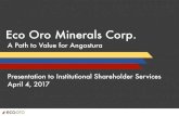 Eco Oro Minerals Corp. - Newswirefiles.newswire.ca/1535/Eco_Oro.pdf · Eco Oro Minerals Corp. A Path to Value for Angostura Presentation to Institutional Shareholder Services April