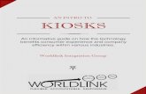 AN INTRO TO KIOSKS - Worldlinkworldlinkintegration.com › wp-content › uploads › 2014 › 04 › Kiosks-E… · AN INTRO TO . KIOSKS . An informative guide on how the technology