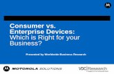 Consumer vs. Enterprise Devices: Which is Right for your ... · Consumer vs. Enterprise Devices: Which is Right for your Business? Presented by Worldwide Business Research . ... mobile