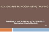 Bloodborne Pathogens Training Kitdental.washington.edu › ... › media › health-and-safety › UW-SOD-BBP-… · BLOODBORNE PATHOGENS (BBP) TRAINING Developed by staff and faculty