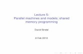 Lecture 5: Parallel machines and models; shared memory ...bindel/class/cs5220-s10/slides/lec05.pdfSnoopy bus protocol Basic idea: I Broadcast operations on memory bus I Cache controllers