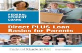 Federal Student Loans Direct PLUS Loan Basics for …...start off lower and then gradually increase, usually every two years. You must repay the loan in 10 years. • Extended Repayment