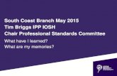 South Coast Branch May 2015 Tim Briggs IPP IOSH …/media/Documents/Networks/Branch...What have I learned? What are my memories? South Coast Branch May 2015 Tim Briggs IPP IOSH Chair