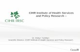 CIHR Institute of Health Services and Policy Research · 2012-09-04 · CIHR Institute of Health Services and Policy Research – Dr. Robyn Tamblyn Scientific Director, CIHR Institute