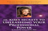 DR. KIM’S SECRETS TO UNLEASHING YOUR PROFESSIONAL POWER › PDFs › FS... · 2012-01-09 · Secrets to Unleashing Your Professional Power 2 By Kimberly Ventus-Darks ... automatic