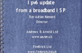 I pv6 update from a broadband I SP › events › spring2011 › timetable › ipv6.pdf · 64 bit network part Router announcements (SLAAC) – Tells devices the network part –