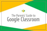 The Parents’ Guide to Google Classroom · Google Classroom? Think of Google Classroom (GC) ... your Google Apps for Education account! Google Click on the 9 squares (Waffle/Rubik’s