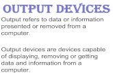 OUTPUT deVICeS - WordPress.com · 2016-02-22 · OUTPUT deVICeS Output refers to data or information presented or removed from a computer. Output devices are devices capable of displaying,