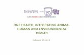 ONE HEALTH: INTEGRATING ANIMAL HUMAN AND ENVIRONMENTAL HEALTHolathe.k-state.edu/images/initiatives/lifesciences... · --One Medicine is a term coined by Dr. Calvin W. Schwabe, a veterinary