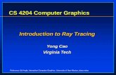 Introduction to Ray Tracing - Virginia Techpeople.cs.vt.edu/~yongcao/teaching/cs4204/fall2008/...CS 4204 Computer Graphics Introduction to Ray Tracing Yong Cao Virginia Tech Reference: