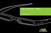 3d VisiON PrO - NVIDIA · 3D Vision Pro boxes. 3D Vision Pro Glasses The included visor can be snapped on to the glasses to reduce the amount of overhead light. The included Usb cable