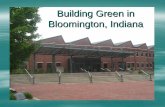 Building Green in Bloomington IndianaBuilding Green in Bloomington, Indiana. ... buildings to be built to a Green standard. Team Green City Employees working to make the City ... meet