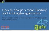 How to design a more Resilient and Antifragile organization · Antifragile Antifragility is a property of systems that increases in capability, resilience, or robustness as a result