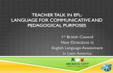 TEACHER TALK IN EFL: LANGUAGE FOR COMMUNICATIVE AND ... · LANGUAGE FOR COMMUNICATIVE AND PEDAGOGICAL PURPOSES 1st British Council New Directions in English Language Assessment ...