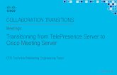 Meetings: Transitioning from TelePresence Server (TS) to ... · (for example, Google and O365) Meetings: TelePresence Server to Cisco Meeting Server. What Changes with Cisco Meeting