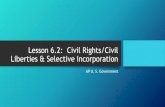 Lesson 6.2: Civil Rights/Civil Liberties & Selective Incorporation 6.2 n… · •The Bill of Rights, when ratified in 1791, applied only to the powers of the national government