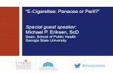 “E-Cigarettes: Panacea or Peril?”...E-Cigarettes: Panacea or Peril? Michael & Susan Dell Center for Healthy Living October 28, 2015 Michael P. Eriksen, ScD Dean, School of Public