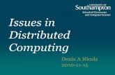Issues in Distributed Computing - University of Southampton · Distributed Computing Denis A Nicole 2010-11-15 . Scope •This talk is not about Distributed Computing. That topic