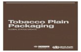 Tobacco Plain Packaging - WHO · Plain (or standardized) packaging is defined as “measures to restrict or prohibit the use of logos, colours, brand images or promotional information