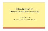 Introduction to Motivational Interviewing · 2018-07-24 · Introduction to Motivational Interviewing. Presented by: Alyssa Forcehimes, Ph.D. Why Don’t People Change? You would