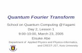 Quantum Fourier Transform · Quantum Fourier Transform School on Quantum Computing @Yagami Day 2, Lesson 1 9:00-10:00, March 23, 2005 Eisuke Abe Department of Applied Physics and