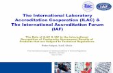 The International Laboratory Accreditation Cooperation ...€¦ · Status of the IAF MLA There are 60 IAF MLA Signatories, representing 55 economies –Main scope: –Management systems:
