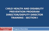 Child Health and Disability Prevention Program Director ...€¦ · CHILD HEALTH AND DISABILITY PREVENTION PROGRAM DIRECTOR/DEPUTY DIRECTOR TRAINING - SECTION I Program Overview Section