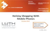 Holiday Shopping With Mobile Phones - MMA Luth October 2010 US...One in four (25%) mobile phone users plan to use their phones to shop more this year compared to last year. Adults