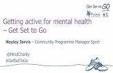 Getting active for mental health Get Set to Go...confidence and self-esteem and a more positive sense of identity, they feel less self-stigmatisation, have more skills and feel more