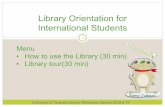 Library Orientation for International Students · 2019-02-22 · Library Orientation for International Students. Menu • How to use the Library (30 min) • Library tour(30 min)