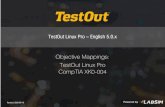 TestOut Linux Pro English 5.0...LabSim Section to Linux Pro Objective The Linux Pro course covers the following TestOut Linux Pro exam objectives: Section Title Objectives 0.0 Linux