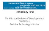 The Missouri Division of Developmental Disabilities ......Assistive Technology • Kids Assistive Technology (KAT) Program: • funding source of last resort for families of children