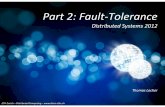 Part 2: Fault-Tolerance - DISCO€¦ · Part 2: Fault-Tolerance Distributed Systems 2012 ETH Zurich–Distributed Computing – Thomas Locher. Overview Part 2 • Lecture (Monday