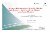 Service Management for the Mobile Mainframe – Delivered ... · Service Management for the Mobile Mainframe – Delivered via Cloud Lunch and Learn Mike Baskey, DE, Cloud and Smarter